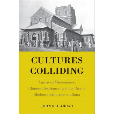 Cultures Colliding: American Missionaries, Chinese Resistance, and the Rise of Modern Institutions in China