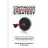 Continuous Improvement Strategy - A Business Leader's Guide to Selecting, Deploying and Sustaining a Successful Continuous Improvement Program