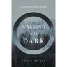 Walking in the Dark: Trusting God when life happens.