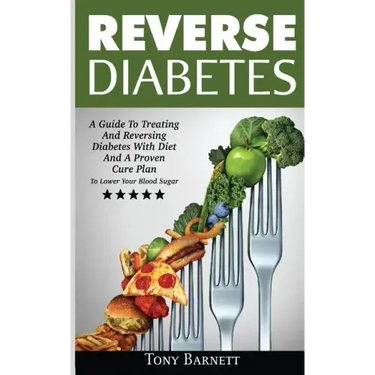 Reverse Diabetes: A Guide To Treating And Reversing Diabetes With Diet And A Proven Cure Plan To Lower Your Blood Sugar