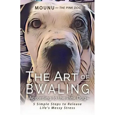 The Art of Bwaling According to the Pink Dog: 5 Simple Steps to Release Life's Messy stress