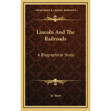Lincoln and the Railroads: A Biographical Study