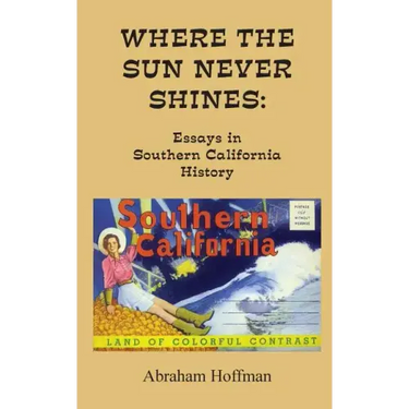 Where The Sun Never Shines: Essays in Southern California History