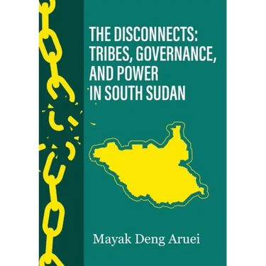 The Disconnects: Tribes, Governance, and Power in South Sudan