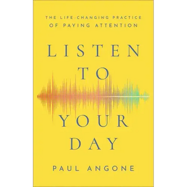 Listen to Your Day: The Life-Changing Practice of Paying Attention