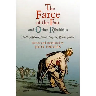 The Farce of the Fart and Other Ribaldries: Twelve Medieval French Plays in Modern English