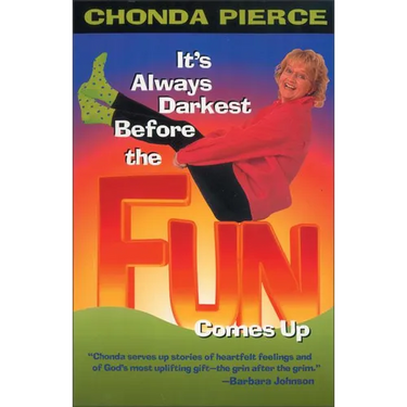 It's Always Darkest Before the Fun Comes Up: Humor and Heart for Life's Darkest Passages