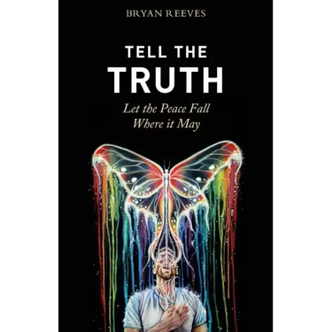 Tell the Truth, Let the Peace Fall Where it May: How Authentic Living Creates the Passion, Fulfillment & Love You Seek