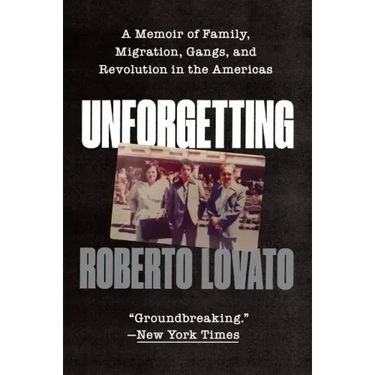 Unforgetting: A Memoir of Family, Migration, Gangs, and Revolution in the Americas
