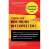Manual for Beginning Interpreters: A Comprehensive Guide to Interpreting in Immigration Courts