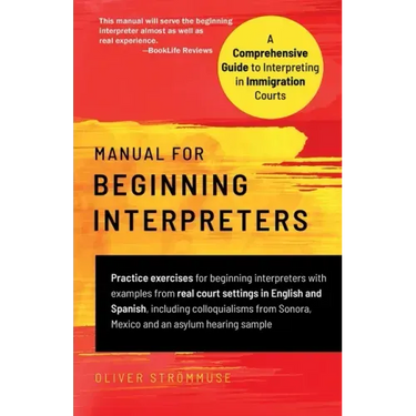 Manual for Beginning Interpreters: A Comprehensive Guide to Interpreting in Immigration Courts