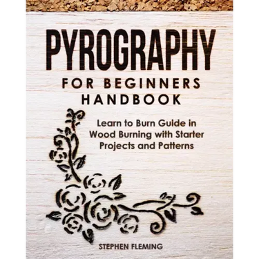 Pyrography for Beginners Handbook: Learn to Burn Guide in Wood Burning with Starter Projects and Patterns