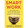 Smart Work: Why Organizations Full of Intelligent People Do So Many Dumb Things and What You Can Do About It