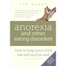 Anorexia and other Eating Disorders: How to help your child eat well and be well: Practical skills for family-based treatment, compassionate communica