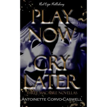 Play Now, Cry Later: Three Macabre Novellas
