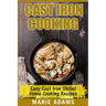 Cast Iron Cooking - Easy Cast Iron Skillet Home Cooking Recipes: One-pot meals, cast iron skillet cookbook, cast iron cooking, cast iron cookbook