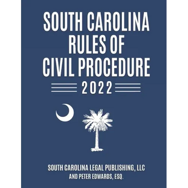 South Carolina Rules of Civil Procedure 2022: Complete Rules in Effect as of February 1, 2022