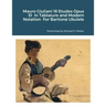 Mauro Giuliani 18 Etudes Opus 51 In Tablature and Modern Notation For Baritone Ukulele
