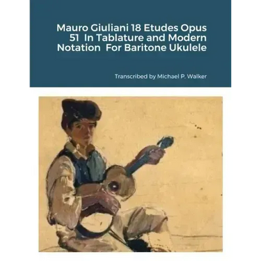 Mauro Giuliani 18 Etudes Opus 51 In Tablature and Modern Notation For Baritone Ukulele