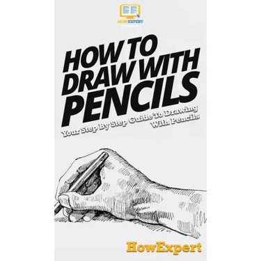 How To Draw With Pencils: Your Step By Step Guide To Drawing With Pencils