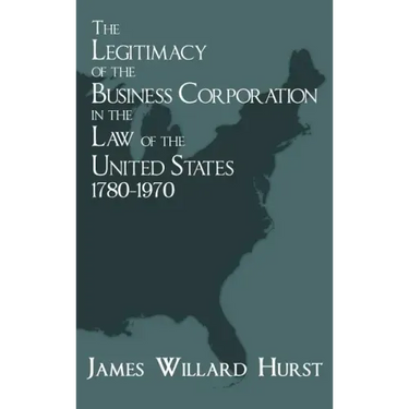 The Legitimacy of the Business Corporation in the Law of the United States, 1780-1970