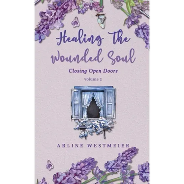 Healing the Wounded Soul: Closing Open Doors volume 2