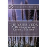 The Yajur Veda: A Rendering of Ritual Hymns: Become vehicles of the noblest deed (Yajña) to fulfil needs and wishes of community-such