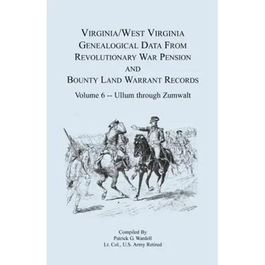 Virginia and West Virginia Genealogical Data from Revolutionary War Pension and Bounty Land Warrant Records, Volume 6 Ullum Through Zumwalt