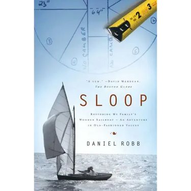Sloop: Restoring My Family's Wooden Sailboat: An Adventure in Old-Fashioned Values