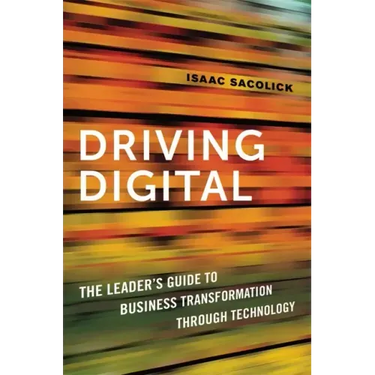 Driving Digital: The Leader's Guide to Business Transformation Through Technology