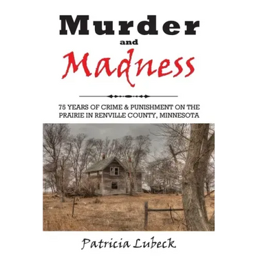 Murder and Madness: 75 Years of Crime and Punishment in Renville County Minnesota