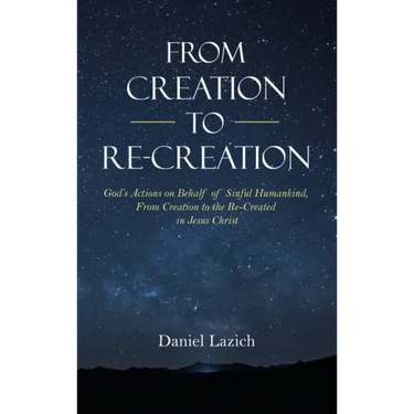 From Creation to Re-Creation: God's Actions on Behalf of Sinful Humankind, from Creation to the Re-Created in Jesus Christ
