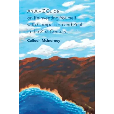An a - Z Guide on Reinventing Yourself with Compassion and Zeal in the 21St Century