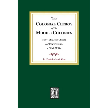 The Colonial Clergy of the Middle Colonies, 1628-1776: New York, New Jersey, and Pennsylvania 1628-1776