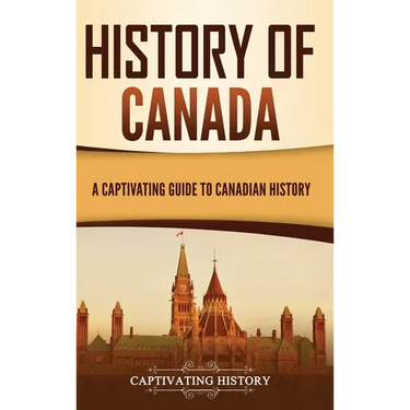 History of Canada: A Captivating Guide to Canadian History
