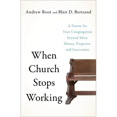 When Church Stops Working: A Future for Your Congregation Beyond More Money, Programs, and Innovation