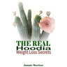 The Real Hoodia Weight Loss Secrets: And About Everything Else You Could, Should and Would EVER Want to Know About This Amazingly Unique Herb