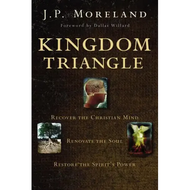 Kingdom Triangle: Recover the Christian Mind, Renovate the Soul, Restore the Spirit's Power