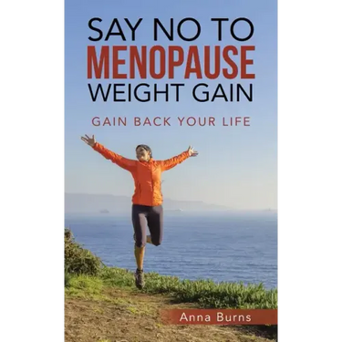 Say No to Menopause Weight Gain: Gain Back Your Life
