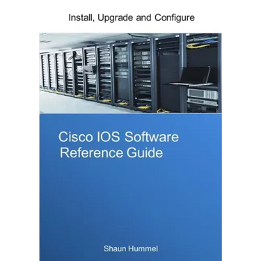 Cisco IOS Software Reference Guide: Install, Upgrade and Configure IOS Software