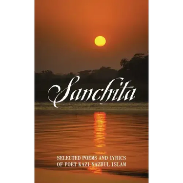 Sanchita: Selected Poems and Lyrics of Poet Kazi Nazrul Islam