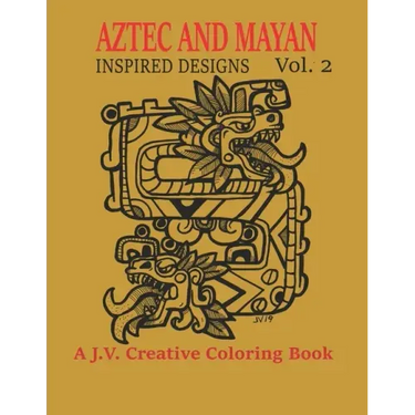 Aztec and Mayan Inspired Designs Vol. 2: A J.V. Creative Coloring Book