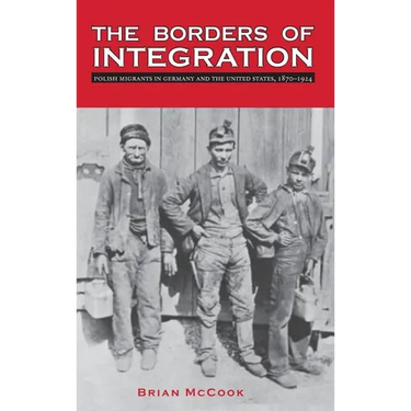 The Borders of Integration: Polish Migrants in Germany and the United States, 1870-1924