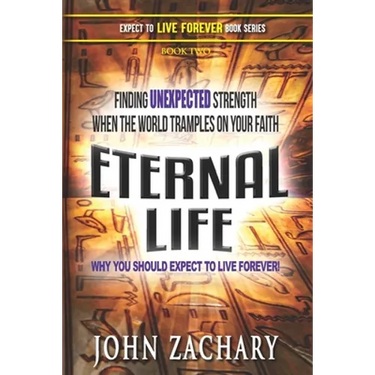 Eternal Life - Why you should expect to live forever: Finding unexpected strength when the world tramples on your faith!