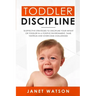 Toddler Discipline: 18 Effective Strategies to Discipline Your Infant or Toddler in a Positive Environment. Tame Tantrum and Overcome Challenges!