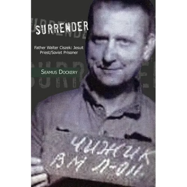 Surrender: Father Walter Ciszek: Jesuit Priest/Soviet Prisoner