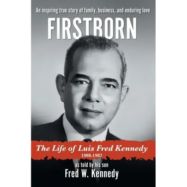 Firstborn: The Life of Luis Fred Kennedy 1908-1982
