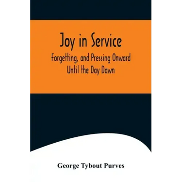 Joy in Service; Forgetting, and Pressing Onward; Until the Day Dawn