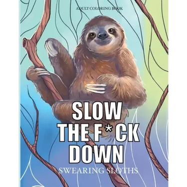 Slow the f*ck down Swearing sloths: Cursing Animals Coloring Book
