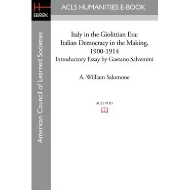 Italy in the Giolittian Era: Italian Democracy in the Making, 1900-1914 Introductory Essay by Gaetano Salvemini